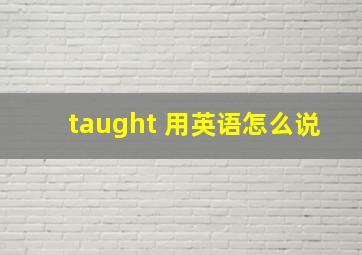 taught 用英语怎么说